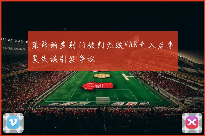 莱昂纳多射门被判无效VAR介入后李昊失误引发争议