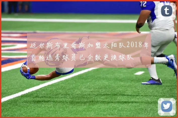 迈尔斯布里奇斯加盟太阳队2018年首轮选秀球员已全数更换球队