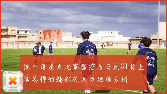 换个角度看比赛雷霆与马刺G1将上演怎样的精彩对决与场面分析