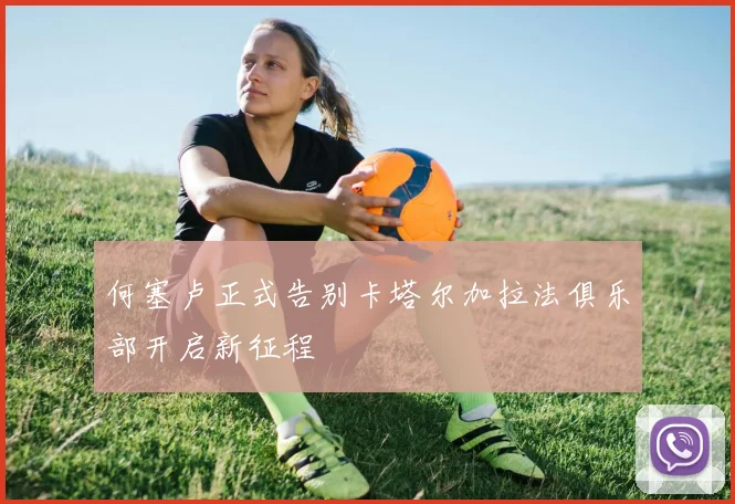 何塞卢正式告别卡塔尔加拉法俱乐部开启新征程